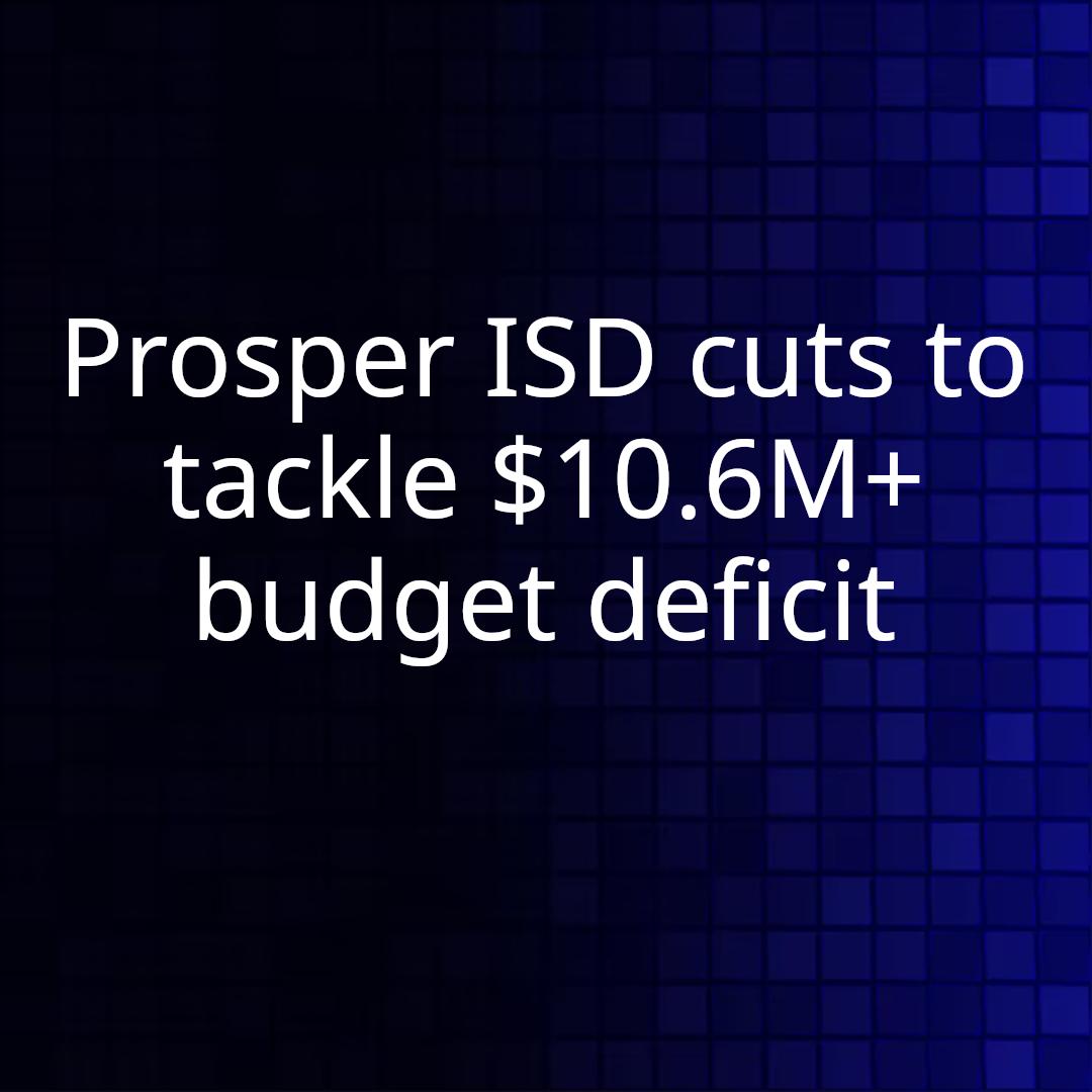 Prosper ISD cuts to tackle $10.6M+ budget deficit