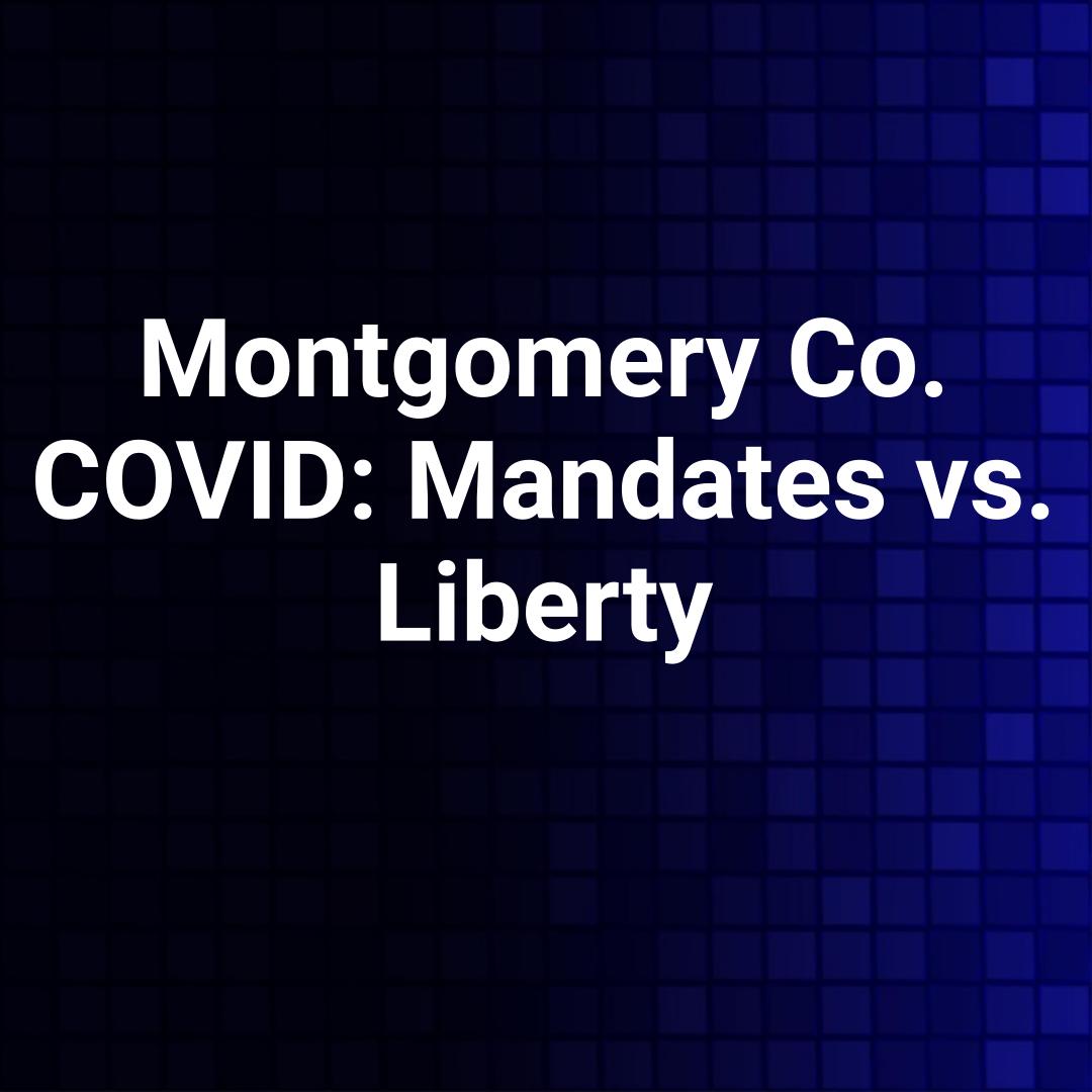 Montgomery Co. COVID: Mandates vs. Liberty