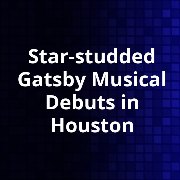 Gatsby Musical Begins Pre-Broadway Run in Houston