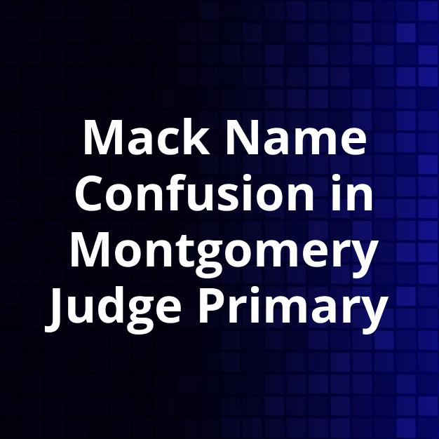 Mack Name Confusion in Montgomery Judge Primary