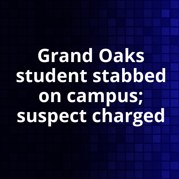 Grand Oaks High Campus Stabbing Hospitalizes Student