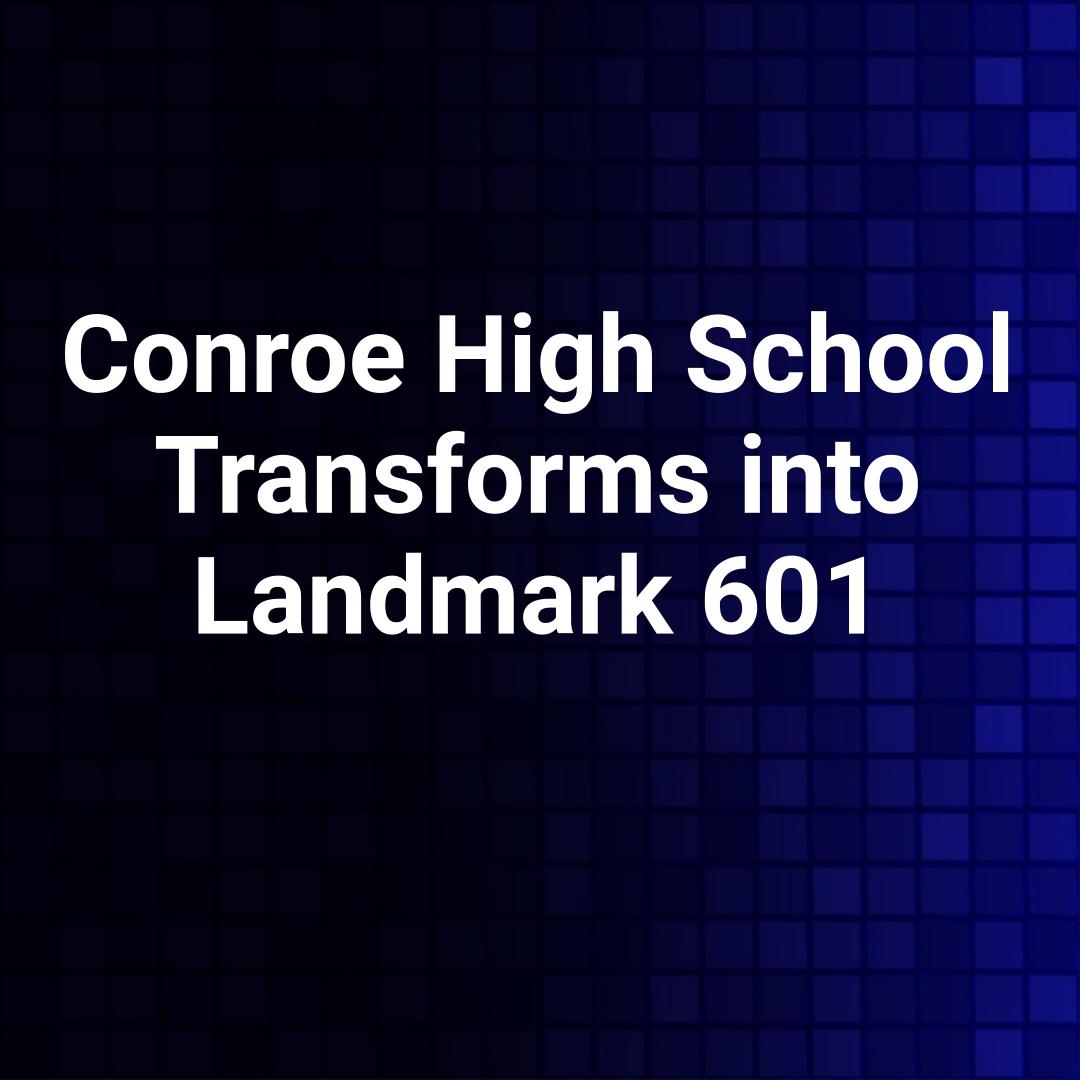 Conroe High School Transforms into Landmark 601