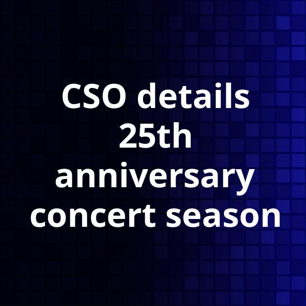 CSO details 25th anniversary concert season