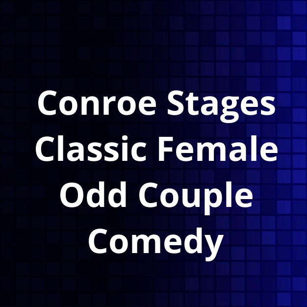 Conroe's Owen Theatre Hosts Female Odd Couple Comedy