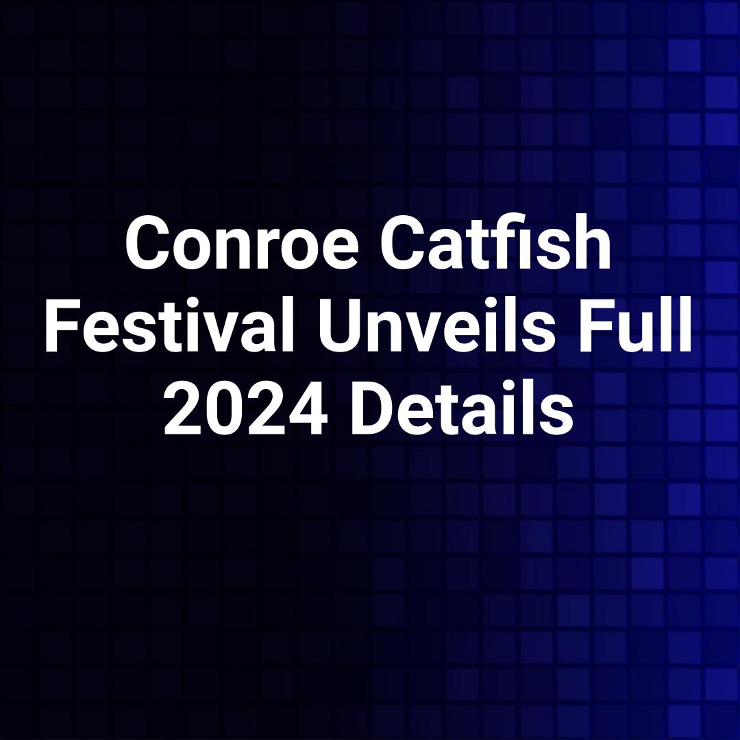 Conroe Catfish Festival Unveils Full 2024 Details