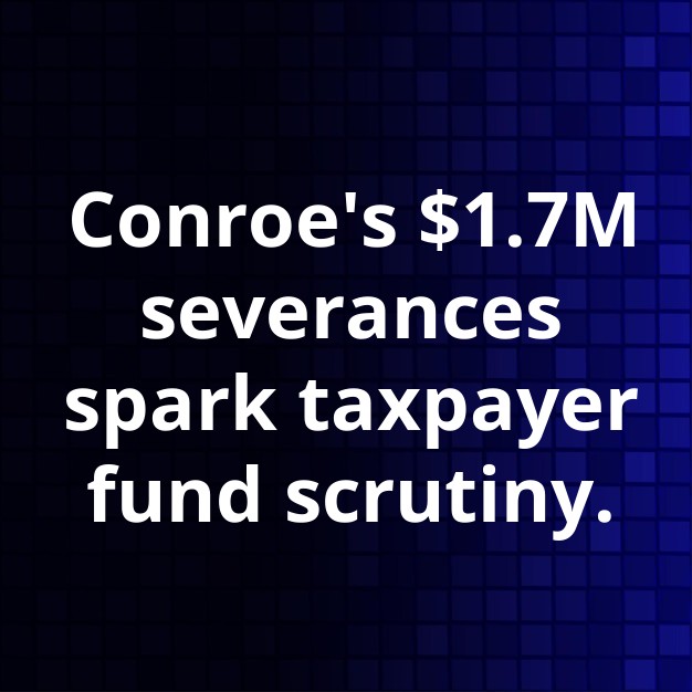 Conroe's $1.7M Severance Deals Raise Transparency Concerns