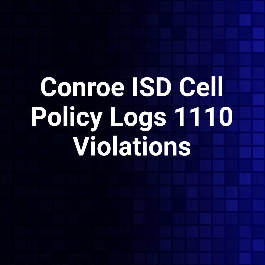 Conroe ISD Cell Policy Logs 1110 Violations