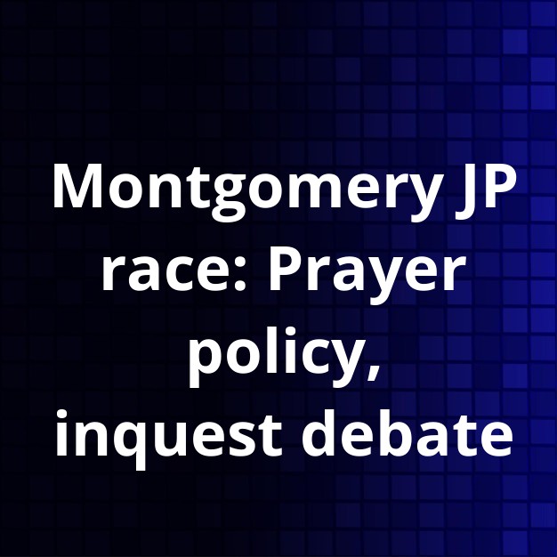 Montgomery JP Race: Prayer Policy & Death Inquest