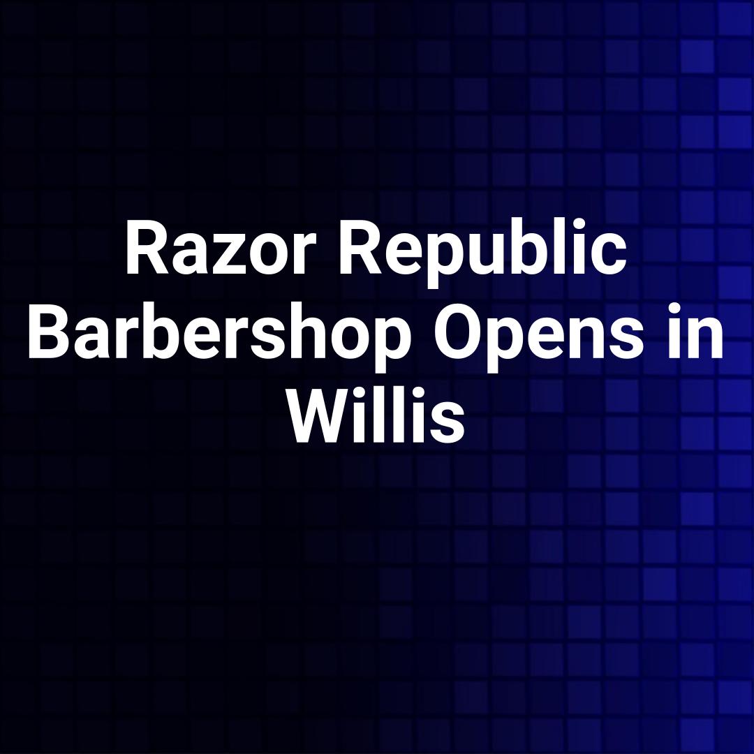 Razor Republic Barbershop Opens in Willis
