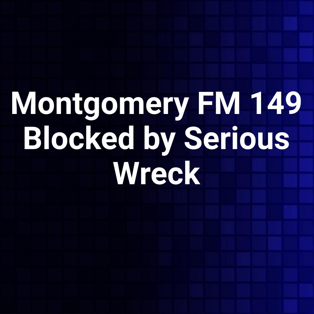 Montgomery FM 149 Blocked by Serious Wreck