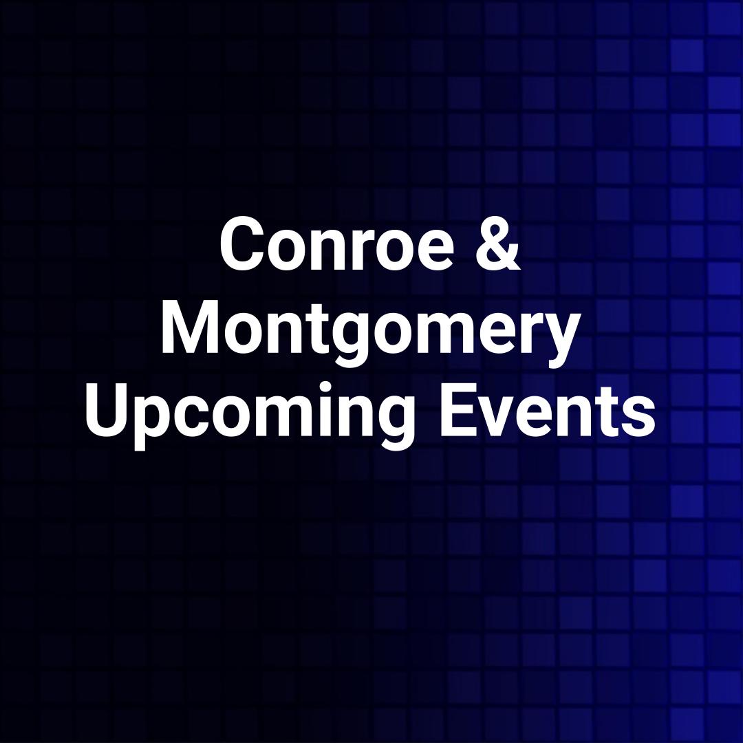Conroe & Montgomery Upcoming Events