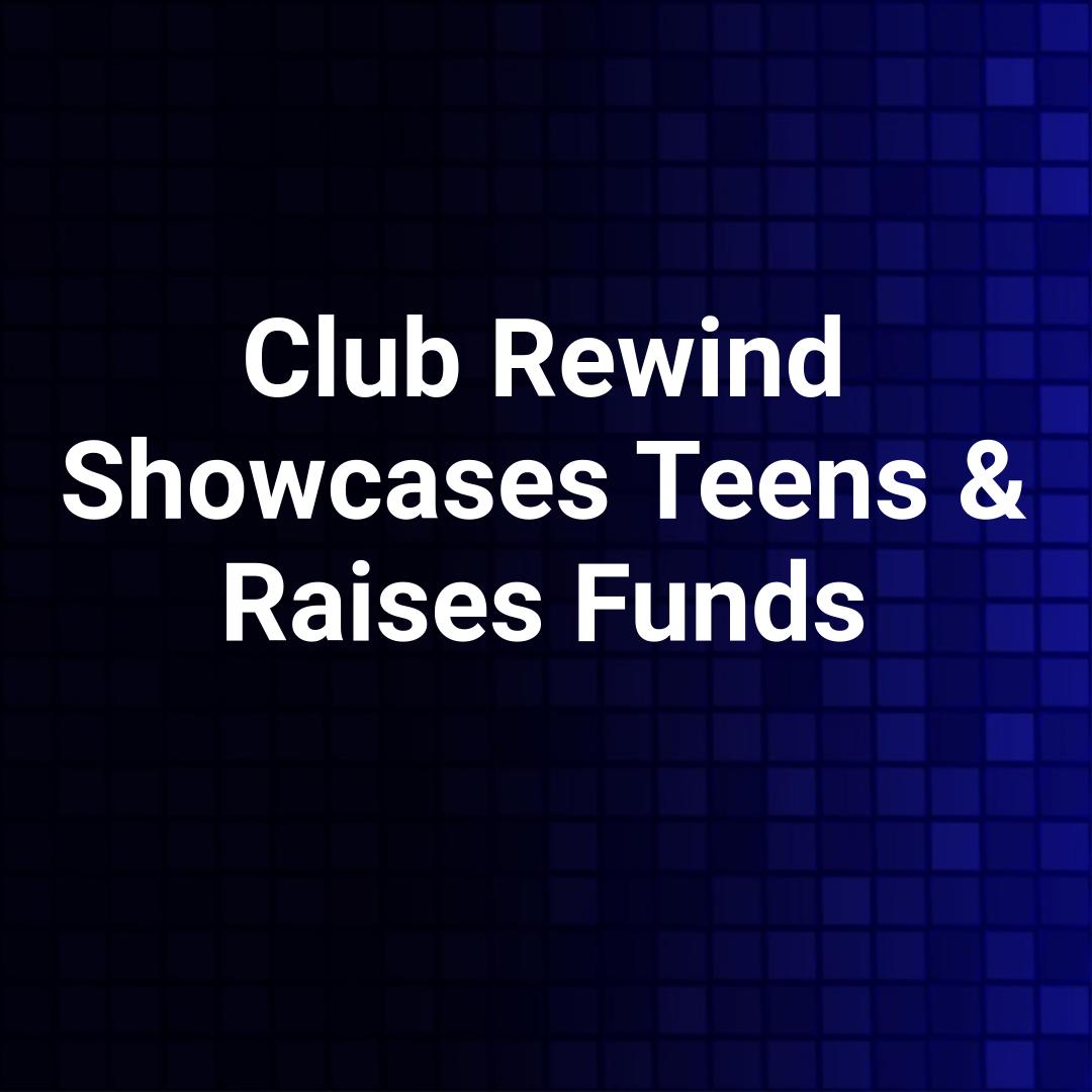 Club Rewind Showcases Teens & Raises Funds
