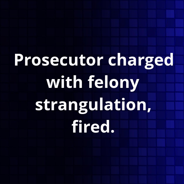 Prosecutor Fired for Felony Strangulation