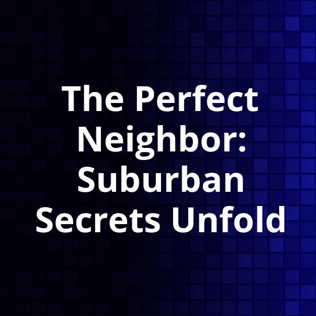 The Perfect Neighbor: Suburban Secrets Unfold
