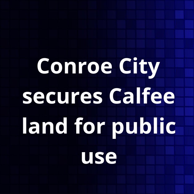 Conroe City Acquires Calfee Site from CISD