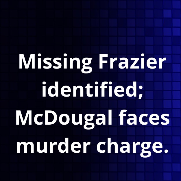 Jessica Frazier Identified; McDougal Charged with Murder
