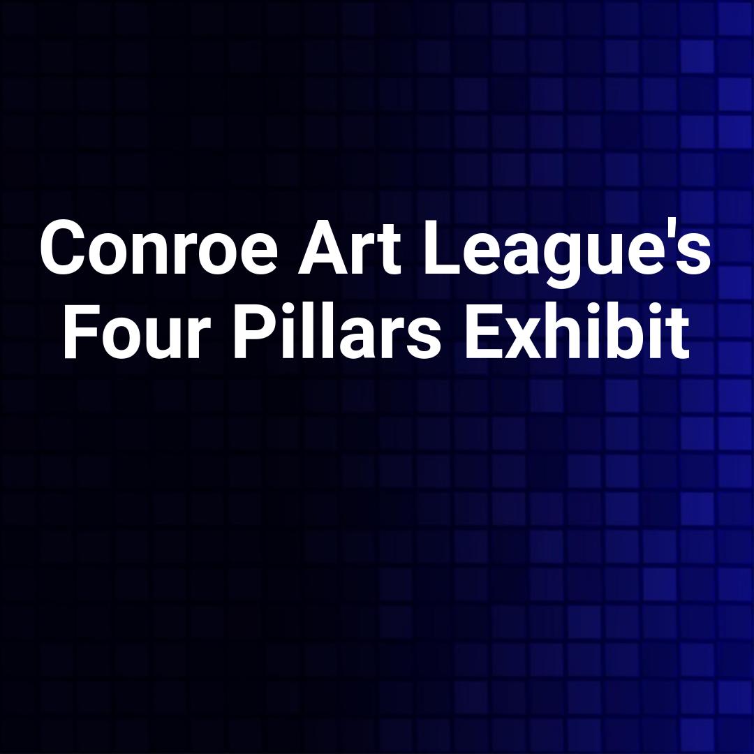 Conroe Art League's Four Pillars Exhibit