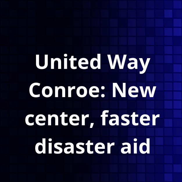 United Way Conroe Hub Bolsters Aid & Programs