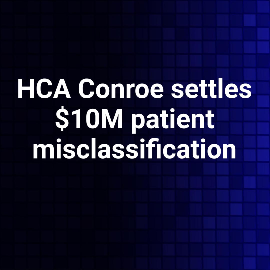 HCA Conroe settles $10M patient misclassification