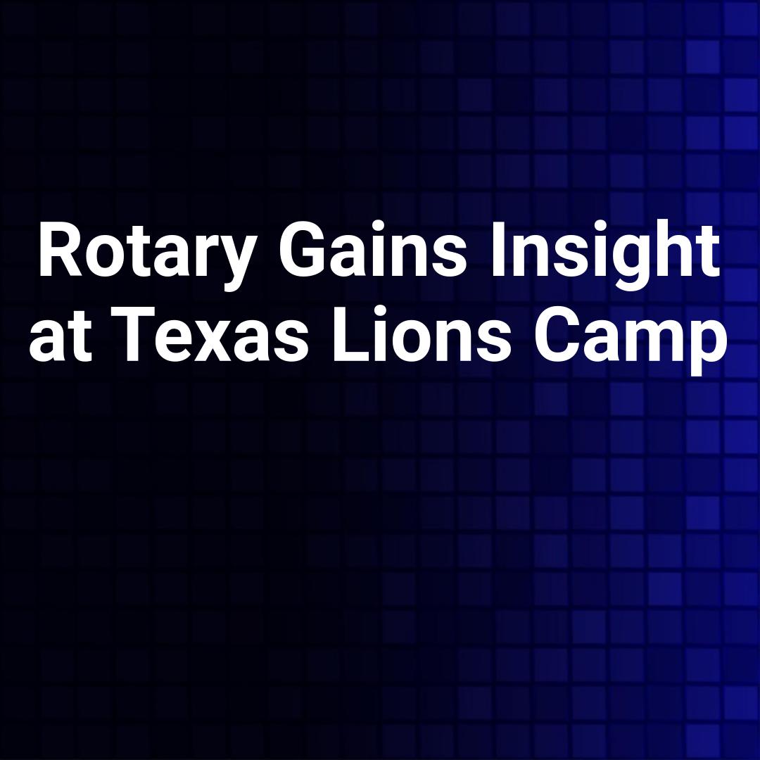 Rotary Gains Insight at Texas Lions Camp