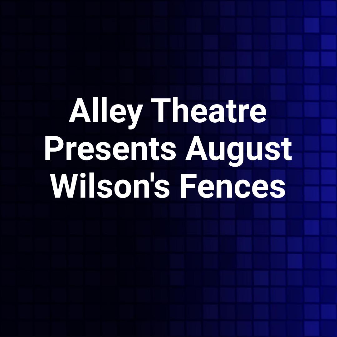 Alley Theatre Presents August Wilson's Fences