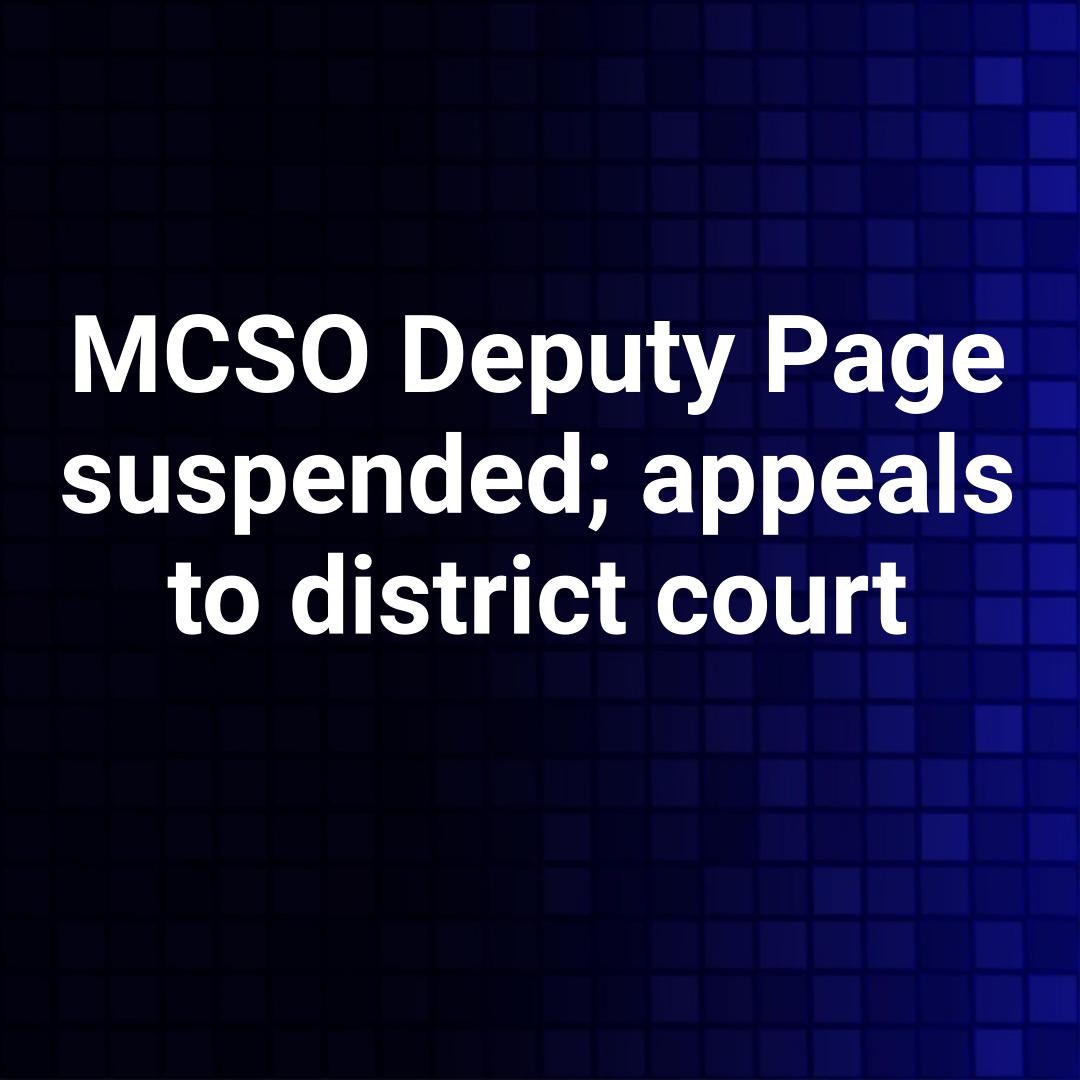 MCSO Deputy Page suspended; appeals to district court