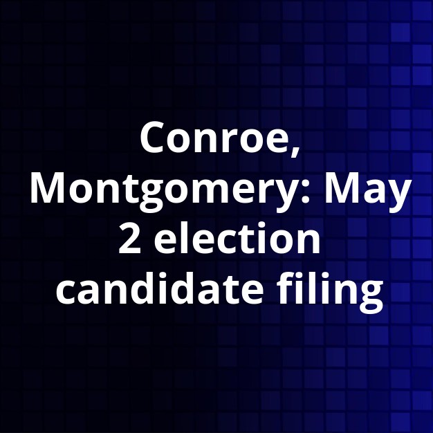 Conroe, Montgomery open filing Jan 15 for May 2 elections