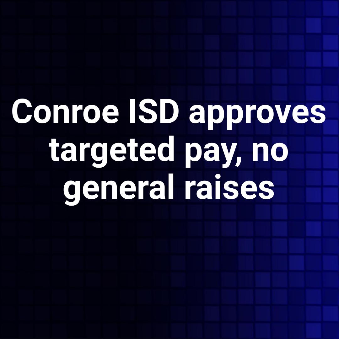 Conroe ISD approves targeted pay, no general raises