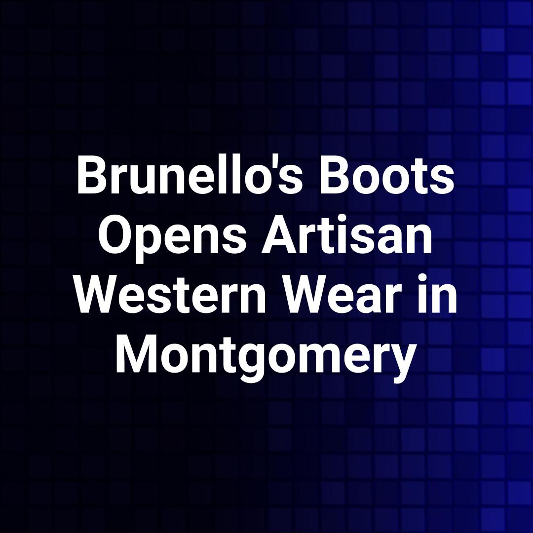 Brunello's Boots Opens Artisan Western Wear in Montgomery