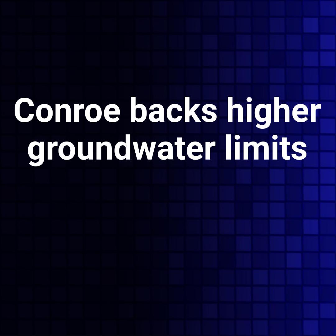 Conroe backs higher groundwater limits