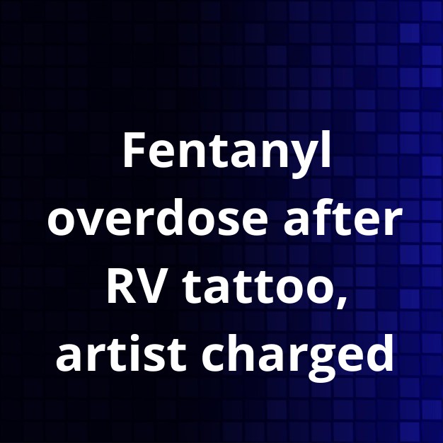 RV Tattoo Artist Charged in Fentanyl Overdose