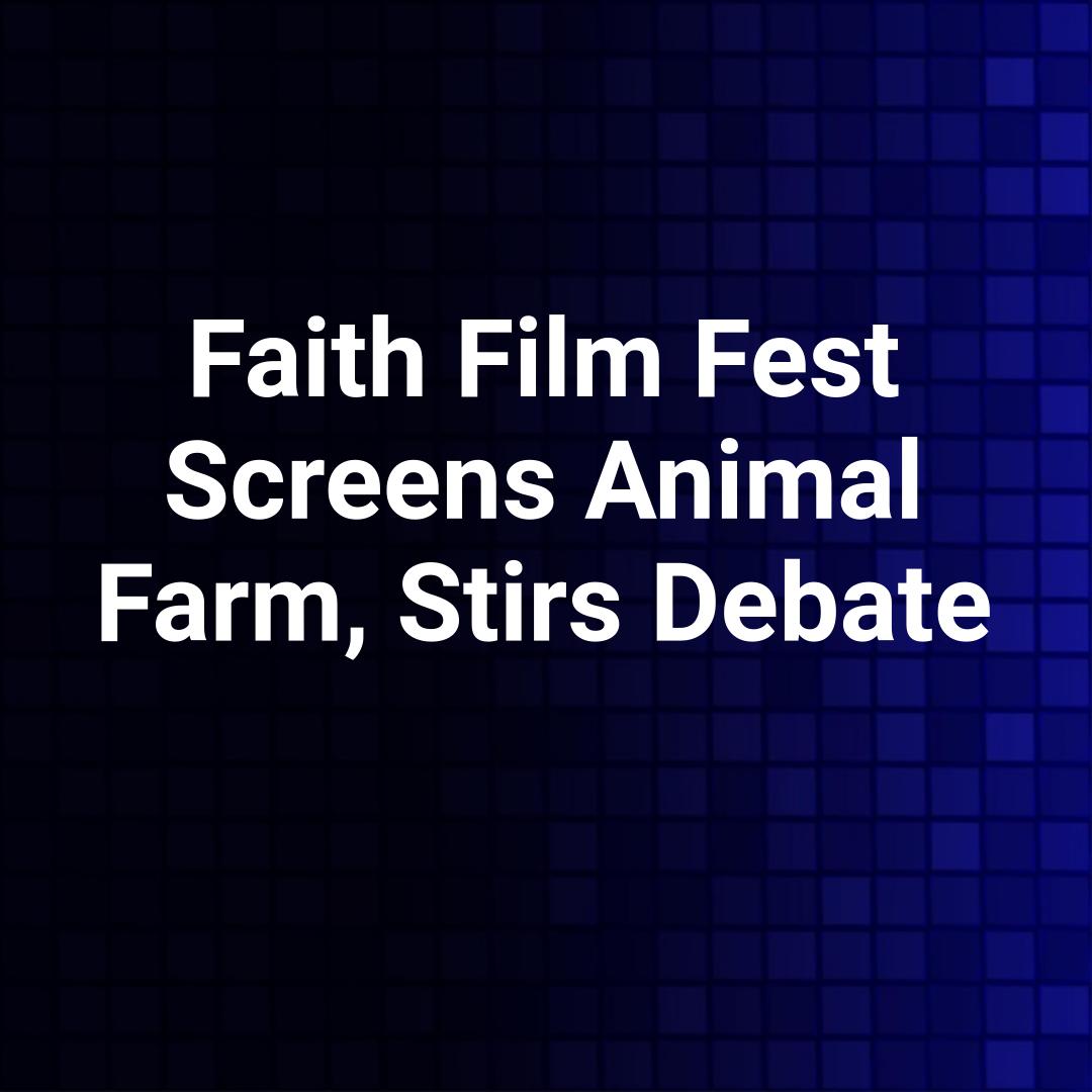 Faith Film Fest Screens Animal Farm, Stirs Debate