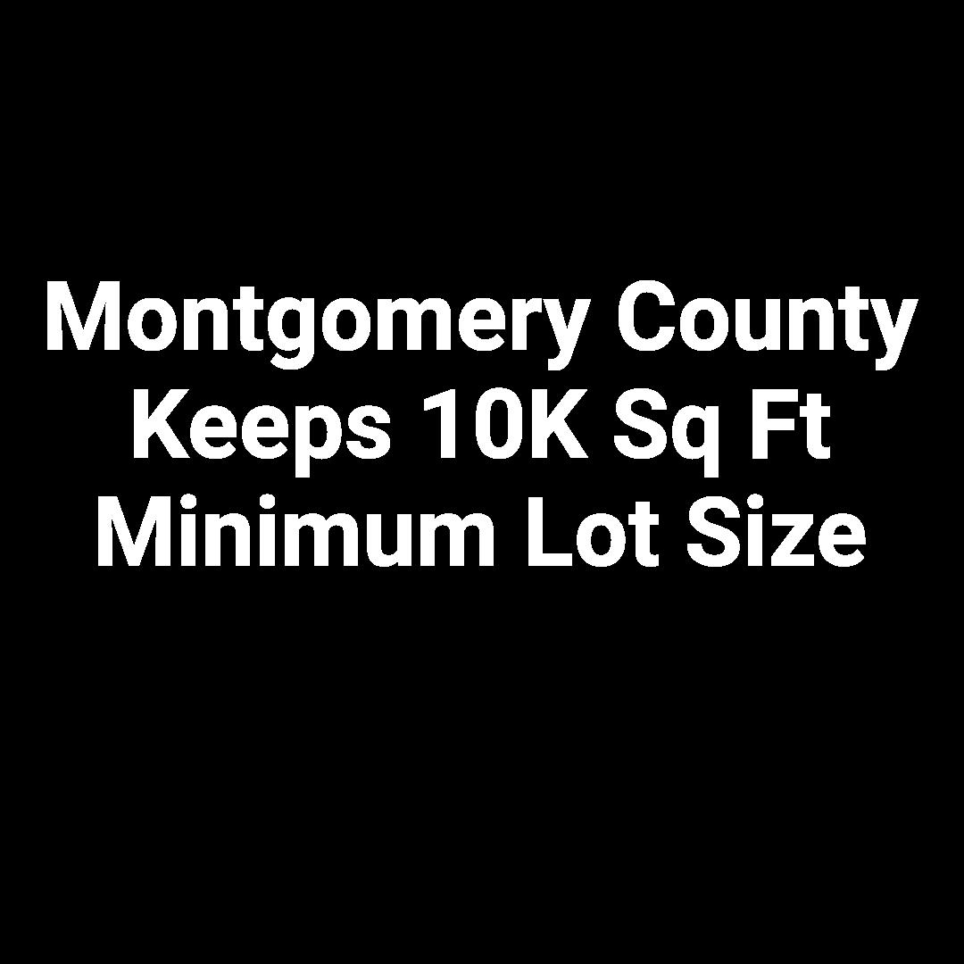 Montgomery County Keeps 10K Sq Ft Minimum Lot Size