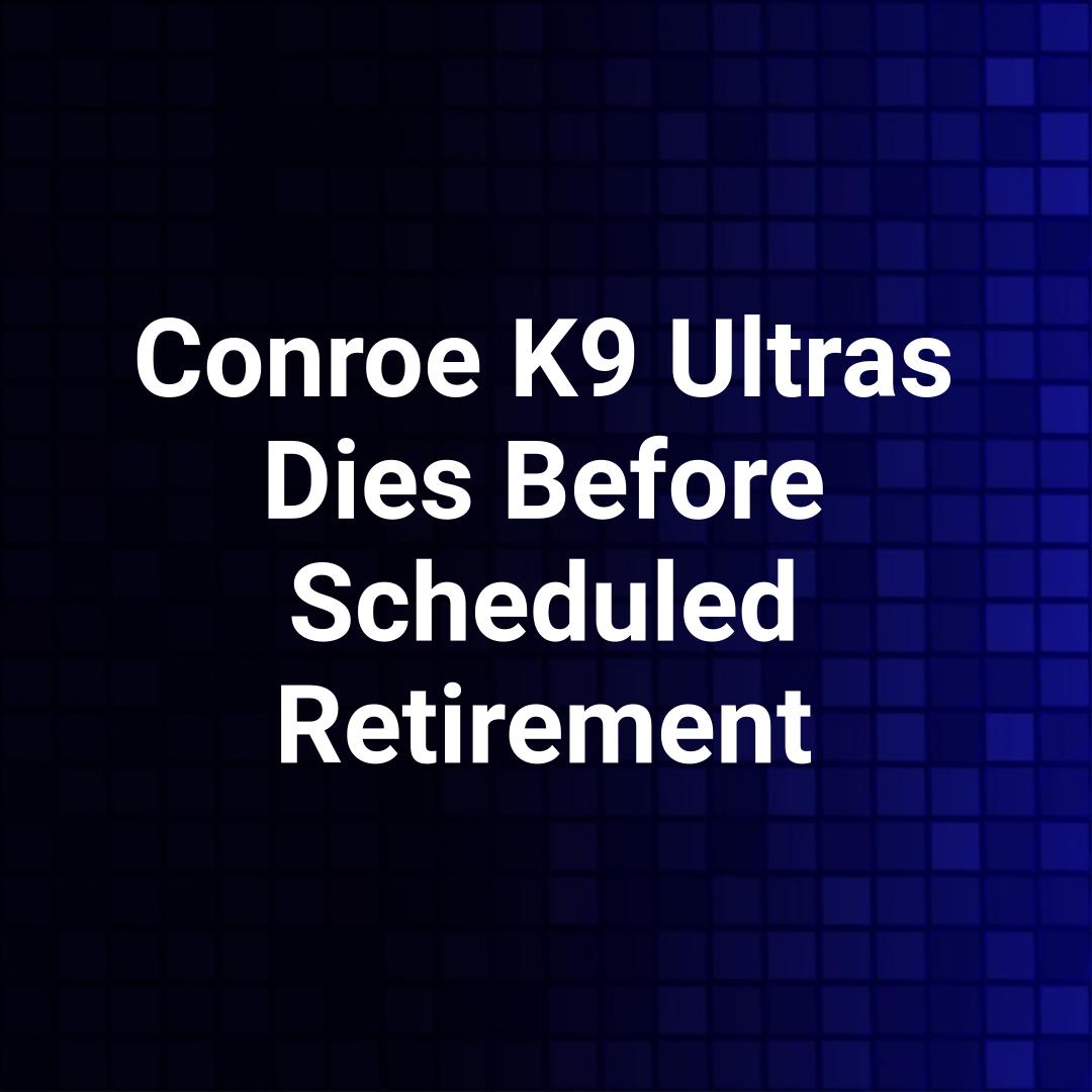 Conroe K9 Ultras Dies Before Scheduled Retirement