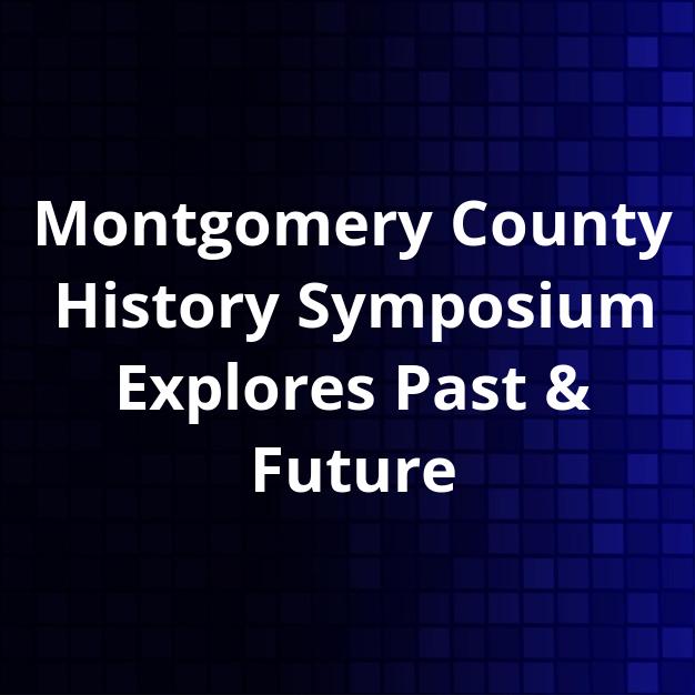 Montgomery County History Symposium Explores Past & Future