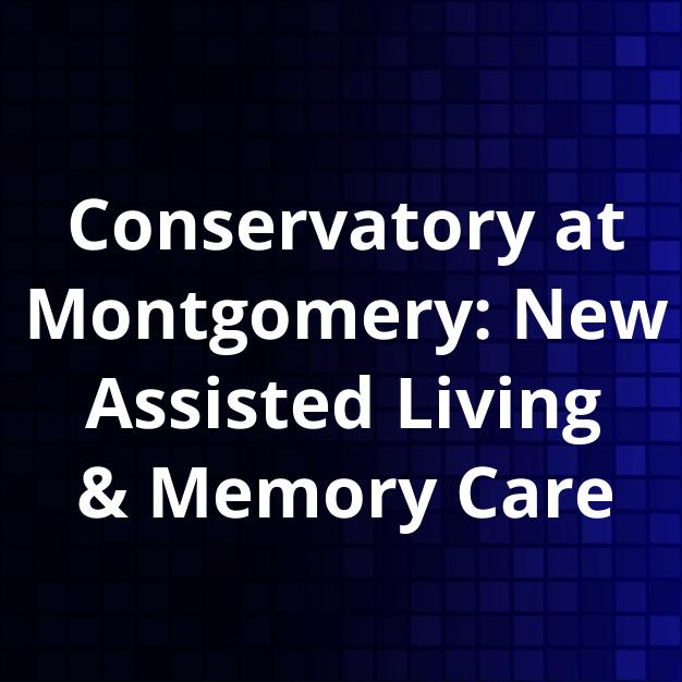 Conservatory at Montgomery: New Assisted Living & Memory Care