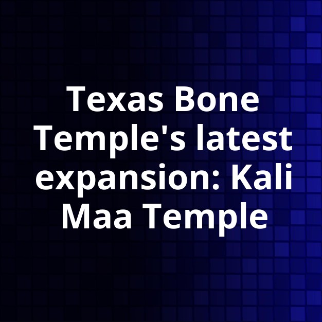 Texas Bone Temple Expands with Kali Maa Temple