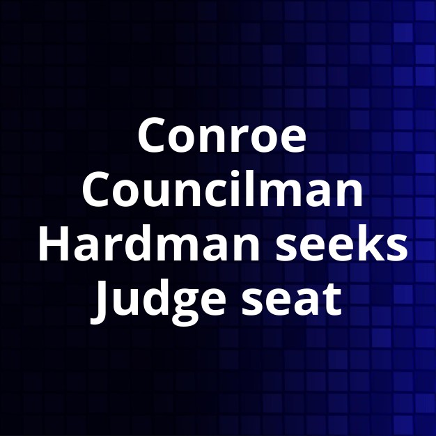 Hardman Enters Conroe Municipal Judge Race