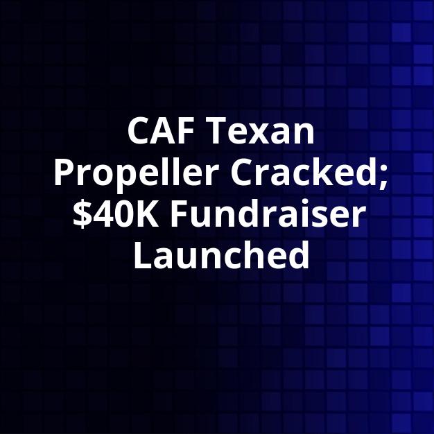 CAF Texan Propeller Cracked; $40K Fundraiser Launched