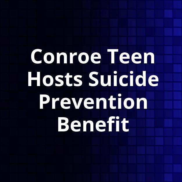 Conroe Teen Hosts Suicide Prevention Benefit