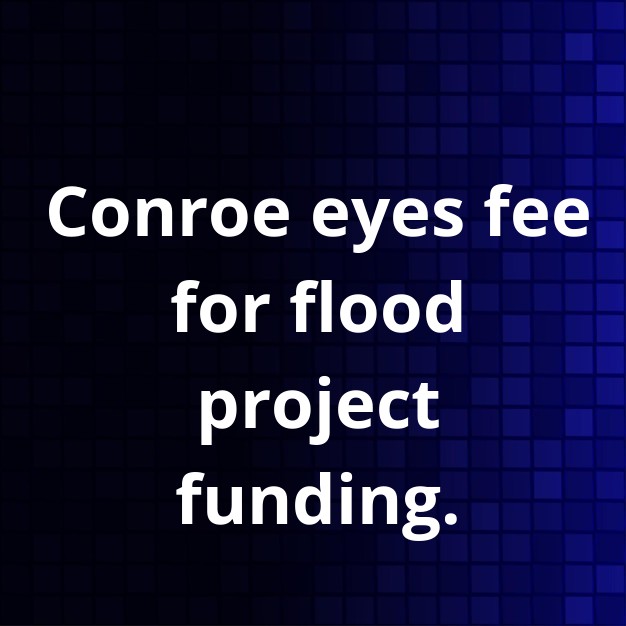 Conroe weighs new stormwater fee for flood projects