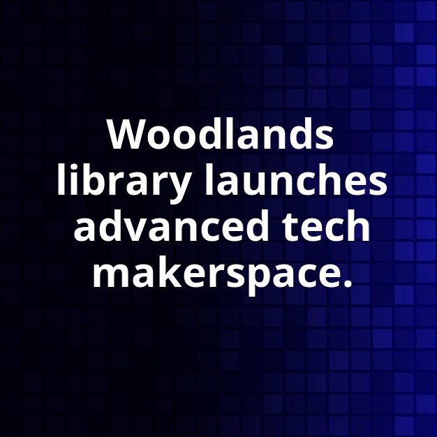 Woodlands Library Innovate Makerspace Opens
