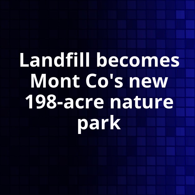 Mont Co converts landfill to 198-acre nature park