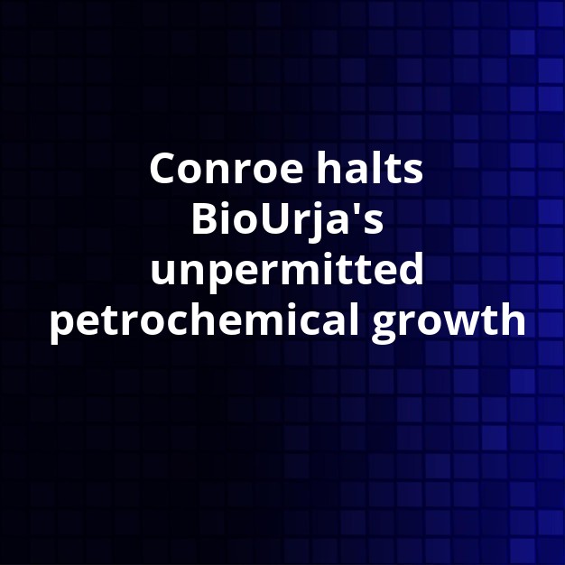 Conroe Halts BioUrja Expansion Over Unpermitted Work