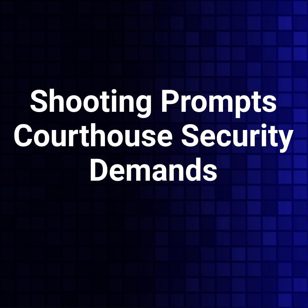 Shooting Prompts Courthouse Security Demands
