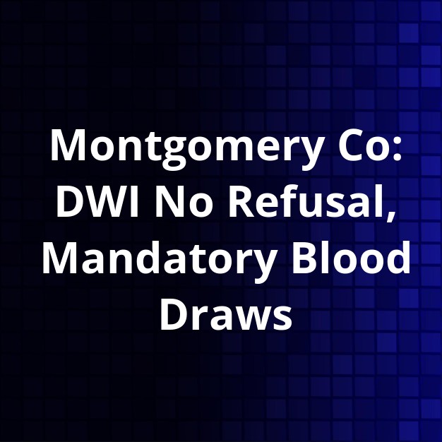 Montgomery Co. DWI: Mandatory Blood Draws