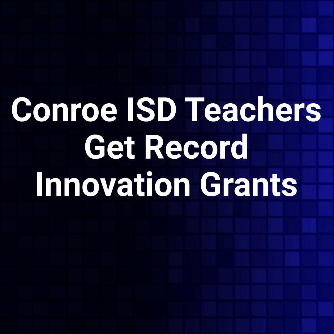 Conroe ISD Teachers Get Record Innovation Grants