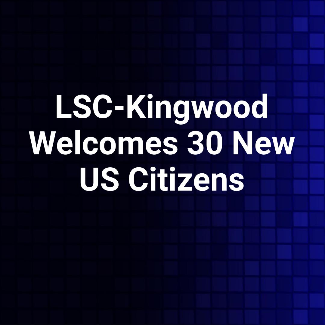 LSC-Kingwood Welcomes 30 New US Citizens