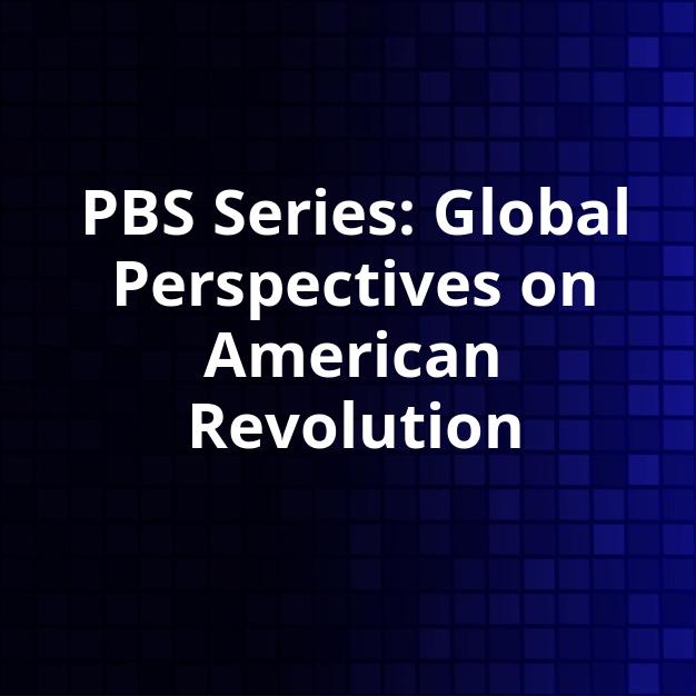 PBS Series: Global Perspectives on American Revolution