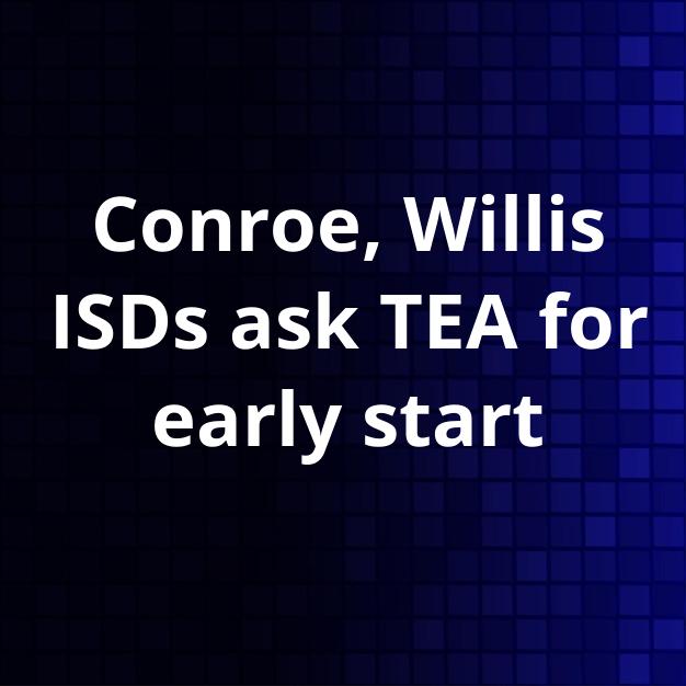 Conroe, Willis ISDs ask TEA for early start